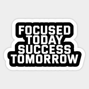 Focused Today Success Tomorrow Sticker